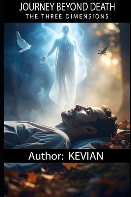 Journey Beyond Death: The Three Dimensions - Kevian Liley - cover