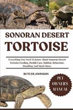 Sonoran Desert Tortoise: Everything You Need To Know About Sonoran Desert Tortoise Feeding, Health Care, Habitat, Behaviour, Handling And Much More.