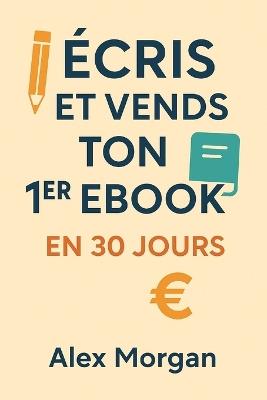 Écris et vends ton 1er ebook en 30 jours - Alex Morgan - cover