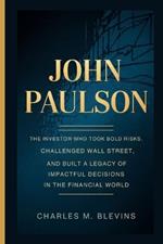 John Paulson: The investor who took bold risks, challenged wall street, and built a legacy of impactful decisions in the financial world