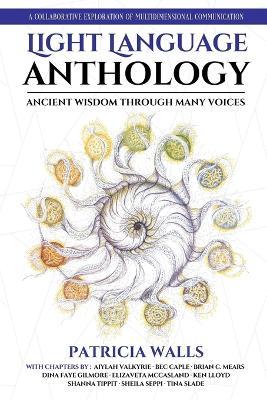 Light Language Anthology: Ancient Wisdom Through Many Voices : A Collaborative Exploration of Multidimensional Communication - cover