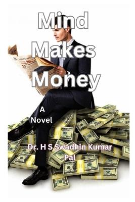 Mind Makes Money - H S Swadhin Kumar Pal - cover