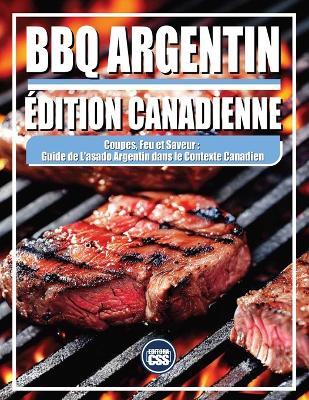BBQ ARGENTIN - ÉDITION CANADIENNE - Coupes, feu et saveur: Guide de l'asado argentin dans le contexte canadien: 2025 ÉDITION - Css Editora Civis Studio Sapientia - cover