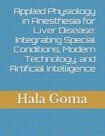Applied Physiology in Anesthesia for Liver Disease: Integrating Special Conditions, Modern Technology, and Artificial Intelligence