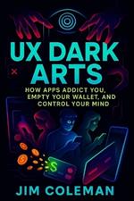 UX Dark Arts: How Apps Addict You, Empty Your Wallet, and Control Your Mind (2025) - Exposing Hidden Tactics: Behavioral Science Secrets Behind Digital Monetization