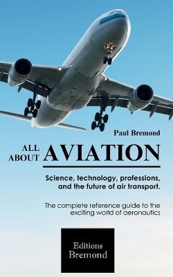 All about Aviation: Science, technology, professions, and the future of air transport. - Paul Bremond - cover