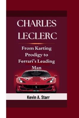 Charles Leclerc: From Karting Prodigy to Ferrari's Leading Man. - Kevin A Starr - cover
