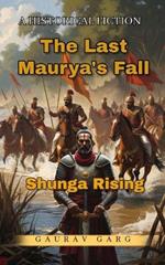 The Last Maurya's Fall: Shunga Rising: He killed an emperor to save an empire.Ambition. Duty. Dharma. War.He revived the ancient fires, but could he escape the shadows?