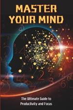 Master Your Mind: The Ultimate Guide to Productivity and Focus