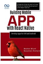 Building Mobile Apps with React Native: Develop Apps for iOS and Android: A Step-by-Step Guide to Cross-Platform Mobile Development with React Native