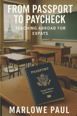 From Passport to Paycheck: Teaching Abroad for Expats, travel, expat, affordability, employment, income, teaching, aboard - Marlowe Paul - cover