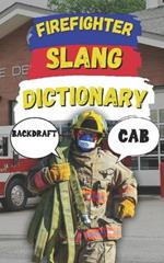 Firefighter Slang Dictionary: Understanding the Heat, Humor, and Lingo of Firefighters