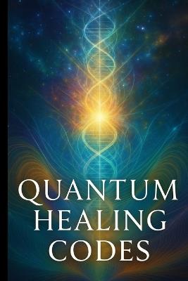Quantum Healing Codes: Unlock the New Science of Self-Rejuvenation - Pete Cossaboon - cover