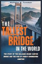 The Tallest Bridge in The World: The Story of the Huajiang Grand Canyon Bridge and the Rise of China's Engineering Ambition