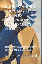 Understanding Polygamy the Complex Motivations Behind Men's Choices: The Complex Motivations Behind Men's Choices