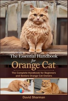 The Essential Handbook for Orange Cat: The Complete Handbook For Beginners And Seniors Orange cat owners - David Sharman - cover