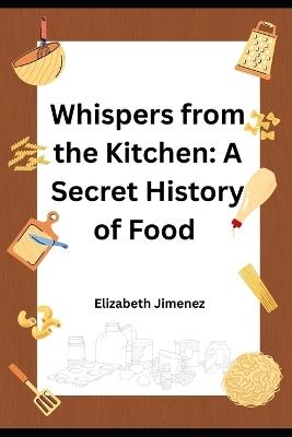 Whispers from the Kitchen: A Secret History of Food - Elizabeth Jimenez - cover
