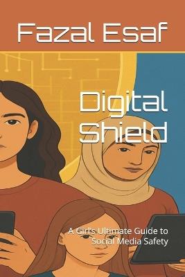 Digital Shield: A Girl's Ultimate Guide to Social Media Safety - Fazal Esaf - cover