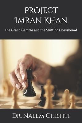Project Imran Khan: The Grand Gamble and the Shifting Chessboard - Naeem Chishti - cover