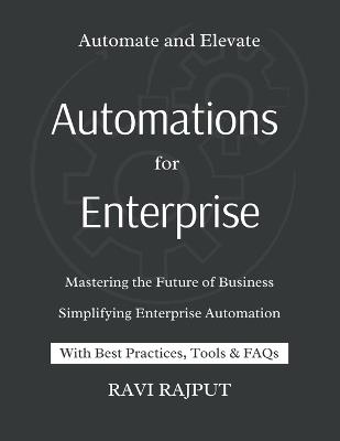 Automations for Enterprise: Mastering the Future of Business: Smart Enterprise Unlocking Automation for Growth Future-Proof Your Business with Enterprise Automation The Enterprise Automation - Ravi Rajput - cover