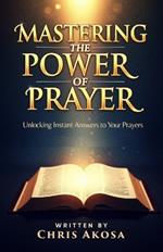 Mastering the Power of Prayer: Unlocking Instant Answers to Your Prayers