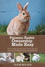 Palomino Rabbit Ownership Made Easy: The Complete Handbook For Training, Bonding, Grooming and Raising a Happy And Healthy Pet