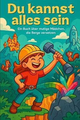 Du kannst alles sein: Ein Buch über mutige Mädchen, die Berge versetzen - Lea Becker - cover