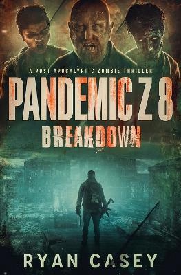Pandemic Z 8: Breakdown: A Post Apocalyptic Zombie Thriller - Ryan Casey - cover
