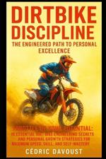 Dirtbike Discipline: The Engineered Path to Personal Excellence: Throttle Up Your Potential: 10 Essential Dirt Bike Engineering Secrets and Personal Growth Strategies for Maximum Speed, Skill, and Self-Mastery