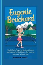 Eugenie Bouchard: The Girl Who Played on Backyard Courts and Dreamed of Wimbledon - The Inspiring Journey of a Tennis Star