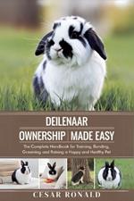 Deilenaar Rabbit Ownership Made Easy: The Complete Handbook For Training, Bonding, Grooming and Raising a Happy And Healthy Pet
