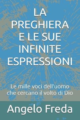 La Preghiera E Le Sue Infinite Espressioni: Le mille voci dell'uomo che cercano il volto di Dio - Angelo Freda - cover