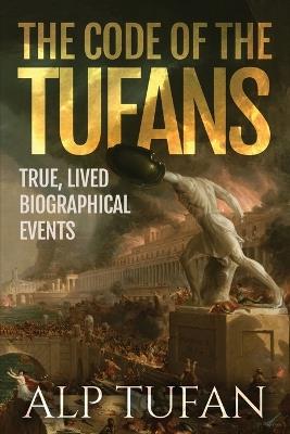 The Code of the Tufans: True, Lived Biographical Events - Alp Tufan - cover