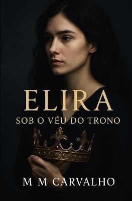 Elira: Sob o Véu do Trono - M M Carvalho - cover
