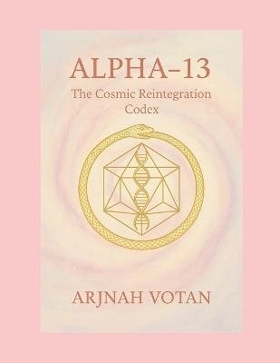 Alpha-13: The Cosmic Reintegration Codex - Arjnah Votan - cover