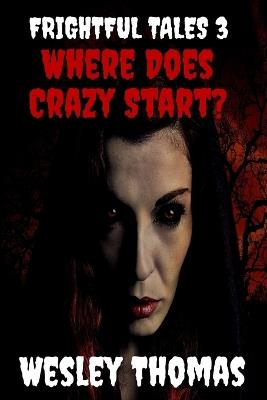 Frightful Tales #3: Where Does Crazy Start? - Wesley Thomas - cover