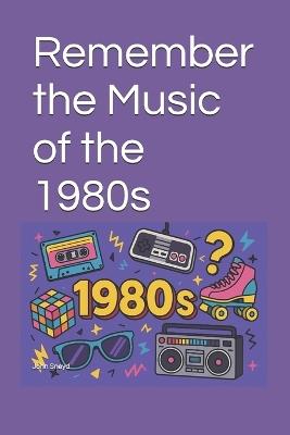 Remember the Music of the 1980s: Test Your Rad 80s Knowledge - A Killer Christmas Gift or Totally Tubular Birthday Present! - John Sneyd - cover