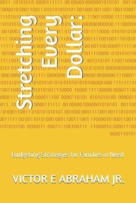 Stretching Every Dollar: : Budgeting Strategies for Families in Need - Victor E Abraham - cover