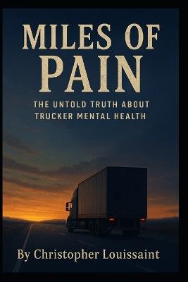 Miles of Pain: The Untold Truth About Trucker Mental Health - Christopher Louissaint - cover