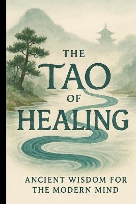 The Tao of Healing: Ancient Wisdom for the Modern Mind - Pete Cossaboon - cover