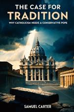 The Case for Tradition: Why Catholicism Needs a Conservative Pope