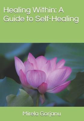 Healing Within: A Guide to Self-Healing - Mirela Gorjanu - cover