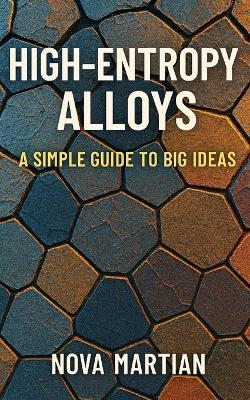 High-Entropy Alloys: A Simple Guide to Big Ideas - Nova Martian - cover