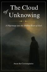 The Cloud of Unknowing: A Pilgrimage into the Hidden Heart of God