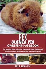 Rex Guinea Pig Ownership Handbook: The Complete Guide on Raising, Grooming, Training, Feeding, and Understanding the Unique Personality of Your Piggy Breed