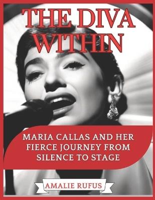 The Diva Within: Maria Callas and Her Fierce Journey from Silence to Stage - Amalie Rufus - cover