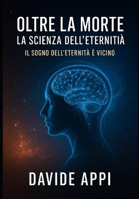 Oltre La Morte: La Scienza Dell'Eternità. Il Sogno dell'Eternità è Vicino - Davide Appi - cover