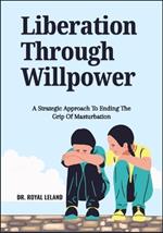 Liberation Through Willpower: A Strategic Approach To Ending The Grip Of Masturbation