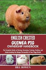English Crested Guinea Pig Ownership Handbook: The Complete Guide on Raising, Grooming, Training, Feeding, and Understanding the Unique Personality of Your Piggy Breed