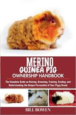 Merino Guinea Pig Ownership Handbook: The Complete Guide on Raising, Grooming, Training, Feeding, and Understanding the Unique Personality of Your Piggy Breed